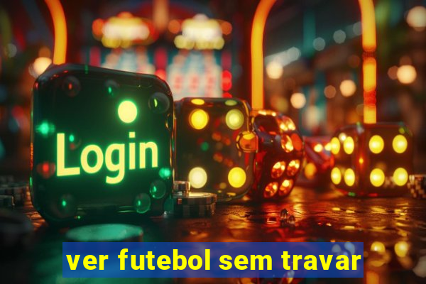 ver futebol sem travar